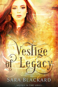 Title: Vestige of Legacy: A Christian Time Travel Romance, Author: Sara Blackard