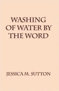 Title: Washing Of Water By The Word, Author: Jessica M. Sutton
