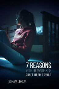 Title: 7 Reasons Your Grown Up Kids Don't Need Advice, Author: Soham Dhruv