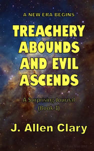 Title: A New Era Begins: Treachery Abounds and Evil Ascends, Author: J. Allen Clary