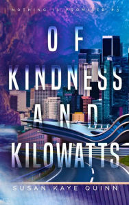Title: Of Kindness and Kilowatts (Nothing is Promised 3), Author: Susan Kaye Quinn