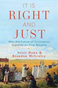 Title: It Is Right and Just: Why the Future of Civilization Depends on True Religion, Author: Scott Hahn