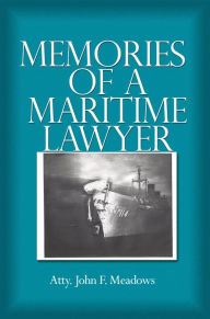 Title: Memories of a Maritime Lawyer, Author: Atty. John F. Meadows