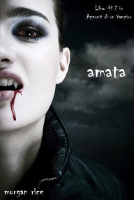 Title: Amata (Libro #2 in Appunti di un Vampiro), Author: Morgan Rice