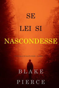 Title: Se lei si nascondesse (Un giallo di Kate Wise Libro 4), Author: Blake Pierce