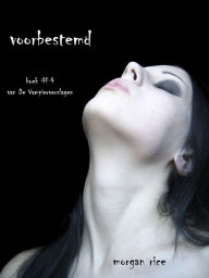 Title: Voorbestemd (Boek #4 van De Vampierverslagen), Author: Morgan Rice