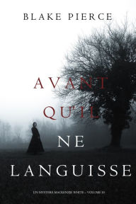 Title: Avant Quil Ne Languisse (Un mystere Mackenzie White Volume 10), Author: Blake Pierce