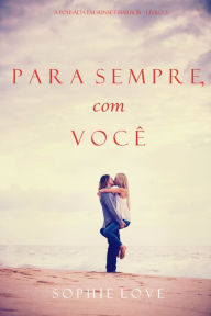 Title: Para Sempre, com Voce (A Pousada em Sunset HarborLivro 3), Author: Sophie Love