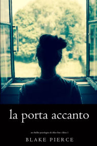 Title: La Porta Accanto (Un Thriller Psicologico di Chloe FineLibro 1), Author: Blake Pierce