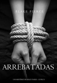 Title: Arrebatadas (Um Misterio de Riley PaigeLivro #3), Author: Blake Pierce