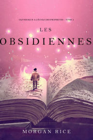 Title: Les Obsidiennes (Oliver Blue a lEcole des Prophetes Tome 3), Author: Morgan Rice