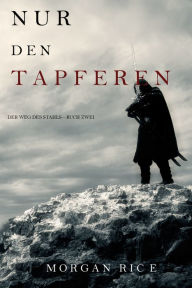 Title: Nur den Tapferen (Der Weg des StahlsBuch Zwei), Author: Morgan Rice