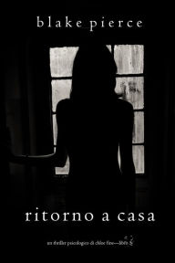 Title: Ritorno a casa (Un Thriller Psicologico di Chloe FineLibro 5), Author: Blake Pierce