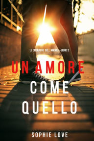 Title: Un Amore come Quello (Le Cronache dellAmoreLibro 2), Author: Sophie Love