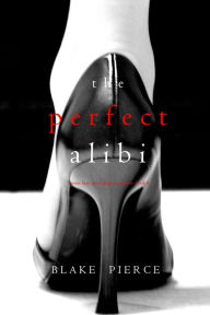 Title: The Perfect Alibi (A Jessie Hunt Psychological Suspense ThrillerBook Eight), Author: Blake Pierce