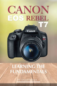 Title: Canon EOS Rebel T7: Learning the Fundamentals, Author: Edward Marteson