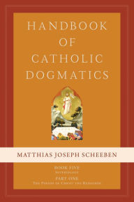 Title: Handbook of Catholic Dogmatics 5.1, Author: Matthias Joseph Scheeben