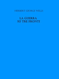 Title: La guerra su tre fronti, Author: H. G. Wells