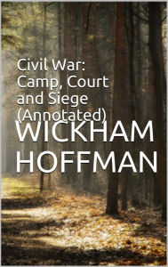 Title: Civil War: Camp, Court and Siege (Annotated), Author: Wickham Hoffman