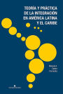Teoria y practica de la integracion en America Latina y el Caribe