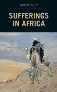 Title: Sufferings in Africa, Author: James Riley