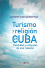 Turismo y religion en Cuba. Viabilidad y antipodas de una relacion