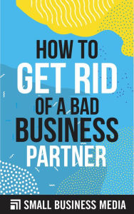 Title: How To Get Rid Of A Bad Business Partner, Author: Small Business Media