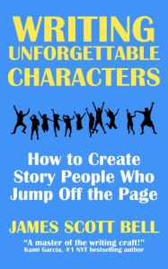 Title: Writing Unforgettable Characters, Author: James Scott Bell
