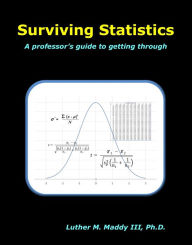 Title: Surviving Statistics: A Professor's Guide to Getting Through, Author: Luther Maddy III