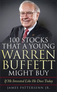Title: 100 Stocks That a Young Warren Buffett Might Buy: Proven Methods for Buying Stocks and Building Wealth Like Warren Buffet and Charlie Munger, Author: James Pattersenn Jr.
