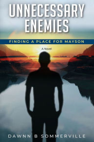 Title: UNNECESSARY ENEMIES: FINDING A PLACE FOR MAYSON, Author: Dawnn Sommerville
