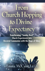 Title: From Church Hopping to Divine Expectancy:, Author: Emma McCain EdD