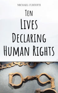Title: Ten Lives Declaring Human Rights, Author: Michael Curtotti