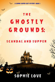 The Ghostly Grounds: Scandal and Supper (A Canine Casper Cozy MysteryBook 5)