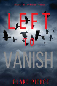 Title: Left to Vanish (An Adele Sharp MysteryBook Eight), Author: Blake Pierce