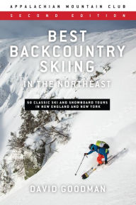 Title: Best Backcountry Skiing in the Northeast: 50 Classic Ski and Snowboard Tours in New England and New York, Author: David Goodman