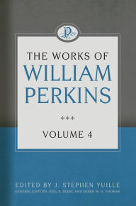 Title: The Works of William Perkins, Volume 4, Author: J. Stephen Yuille