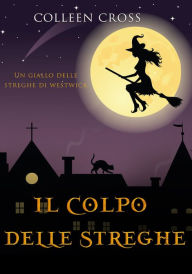 Title: Il colpo delle streghe : Un giallo delle streghe di Westwick, Author: Colleen Cross