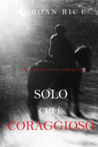 Title: Solo chi e coraggioso (Come funziona lacciaioLibro 4), Author: Morgan Rice