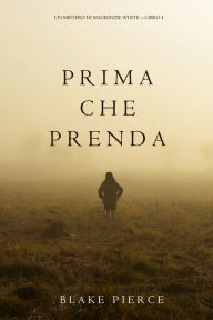 Title: Prima Che Prenda (Un Mistero di Mackenzie WhiteLibro 4), Author: Blake Pierce