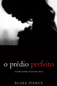 Title: O Predio Perfeito (Um Thriller Psicologico de Jessie HuntLivro 2), Author: Blake Pierce