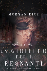Title: Un Gioiello per I Regnanti (Un Trono per due SorelleLibro Cinque), Author: Morgan Rice