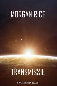 Title: Transmissie (De Invasie KroniekenBoek Een): Een Science Fiction Thriller, Author: Morgan Rice