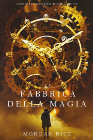 Title: La Fabbrica della Magia (Oliver Blue e la Scuola degli IndoviniLibro Uno), Author: Morgan Rice