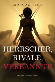 Title: Herrscher, Rivale, Verbannte (Fur Ruhm und Krone Buch 7), Author: Morgan Rice