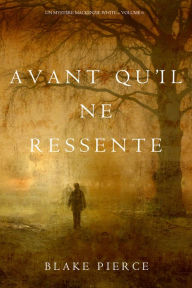 Title: Avant quil ne ressente (Un mystere Mackenzie White Volume 6), Author: Blake Pierce
