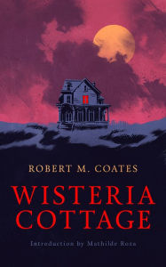 Title: Wisteria Cottage, Author: Robert M. Coates