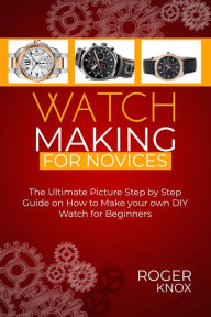 Title: WATCHMAKING FOR NOVICES, Author: Roger Knox