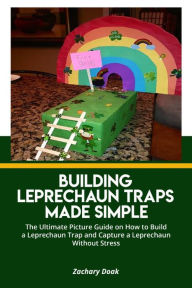 Title: BUILDING LEPRECHAUN TRAPS MADE SIMPLE, Author: Zachary Doak