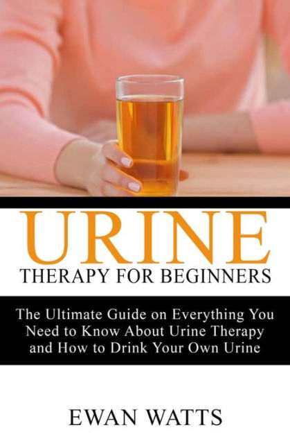 Urine Therapy For Beginners By Ewan Watts Ebook Barnes And Noble® 